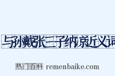 与孙戴张三子纳凉近义词是什么意思的图片